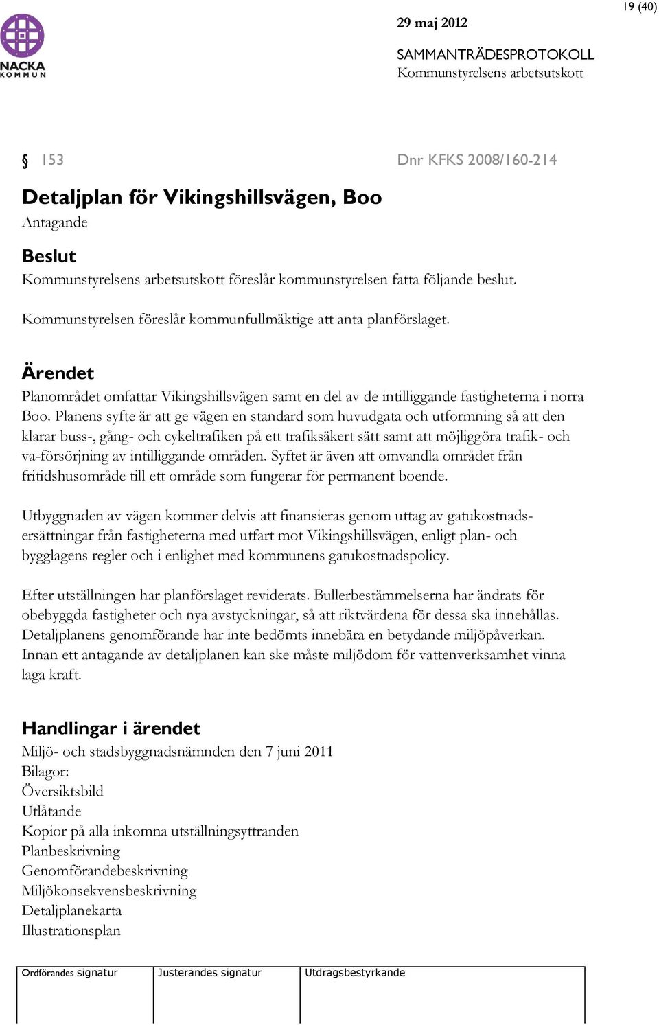 Planens syfte är att ge vägen en standard som huvudgata och utformning så att den klarar buss-, gång- och cykeltrafiken på ett trafiksäkert sätt samt att möjliggöra trafik- och va-försörjning av