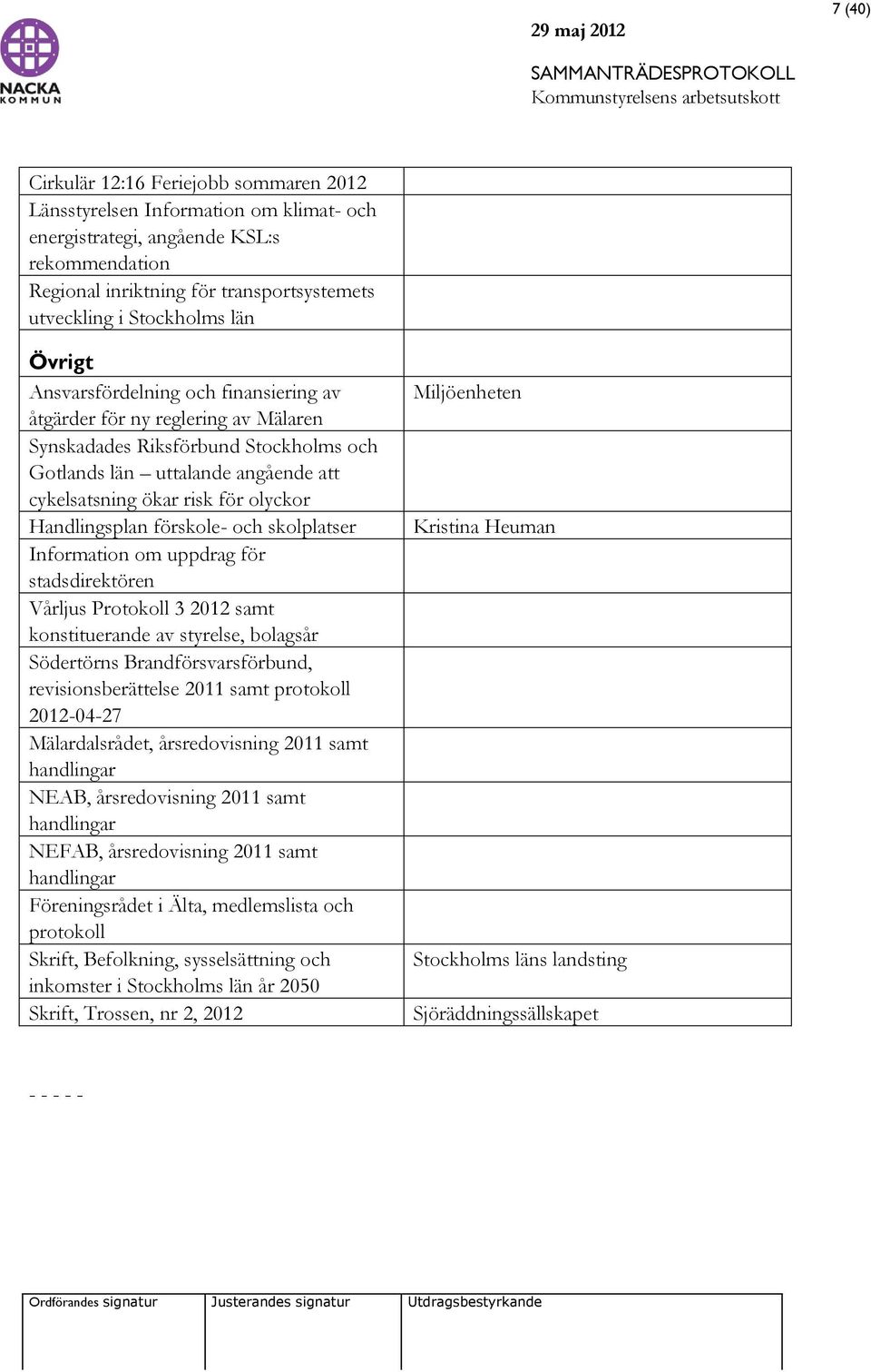 Handlingsplan förskole- och skolplatser Information om uppdrag för stadsdirektören Vårljus Protokoll 3 2012 samt konstituerande av styrelse, bolagsår Södertörns Brandförsvarsförbund,