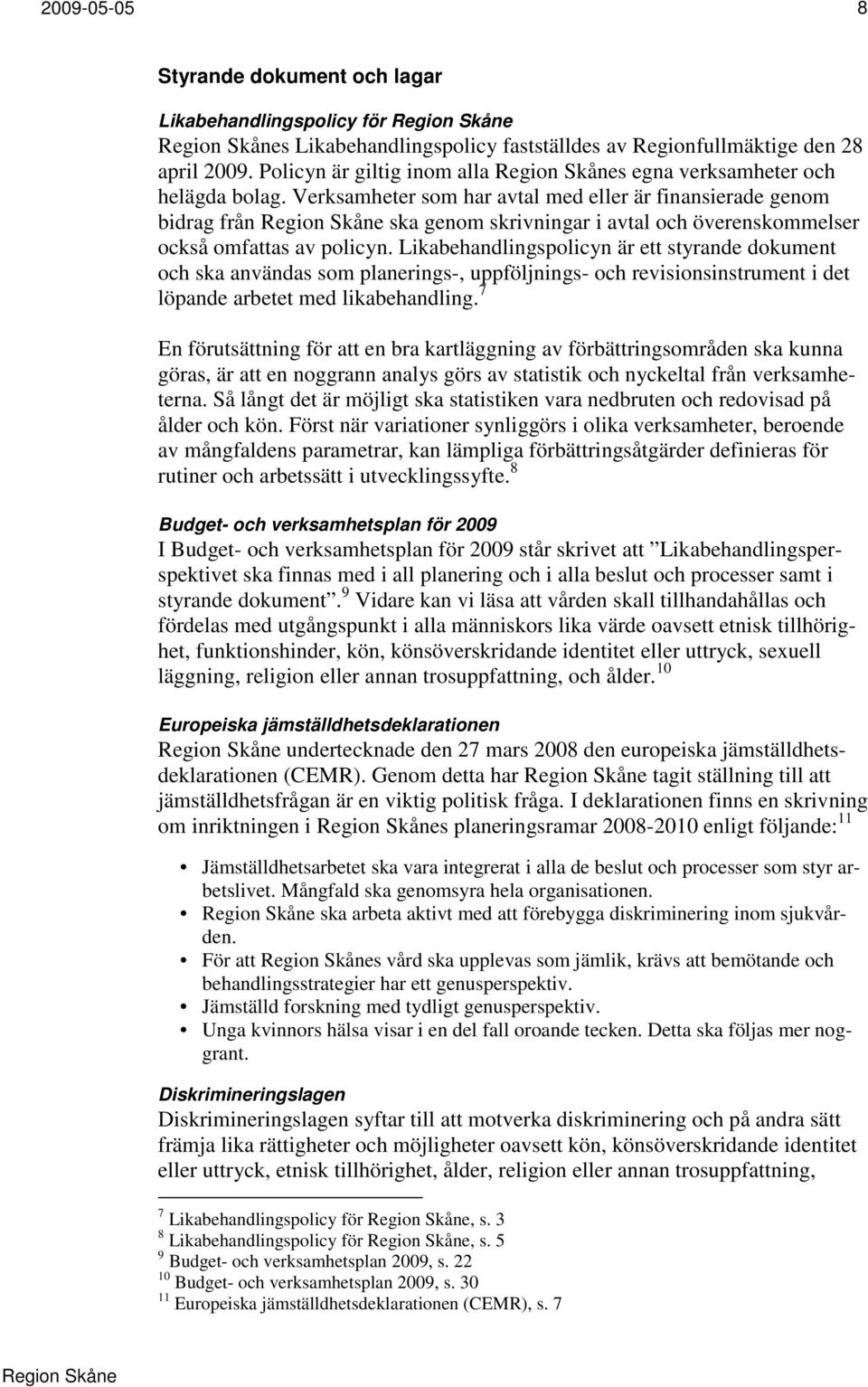 Likabehandlingspolicyn är ett styrande dokument och ska användas som planerings-, uppföljnings- och revisionsinstrument i det löpande arbetet med likabehandling.