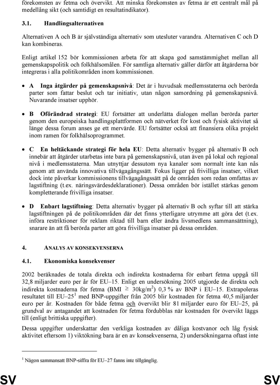 Enligt artikel 152 bör kommissionen arbeta för att skapa god samstämmighet mellan all gemenskapspolitik och folkhälsomålen.