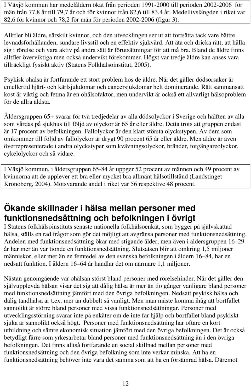 Alltfler bli äldre, särskilt kvinnor, och den utvecklingen ser ut att fortsätta tack vare bättre levnadsförhållanden, sundare livsstil och en effektiv sjukvård.