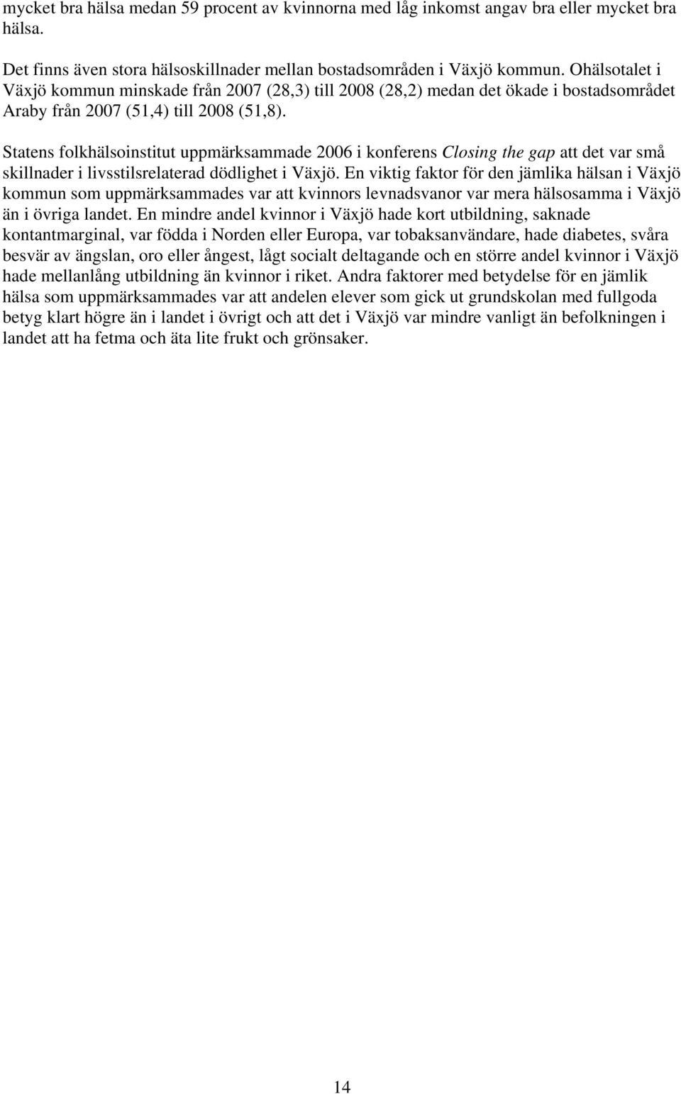 Statens folkhälsoinstitut uppmärksammade 2006 i konferens Closing the gap att det var små skillnader i livsstilsrelaterad dödlighet i Växjö.