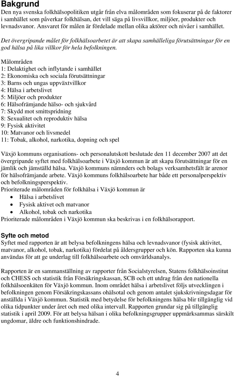 Det övergripande målet för folkhälsoarbetet är att skapa samhälleliga förutsättningar för en god hälsa på lika villkor för hela befolkningen.