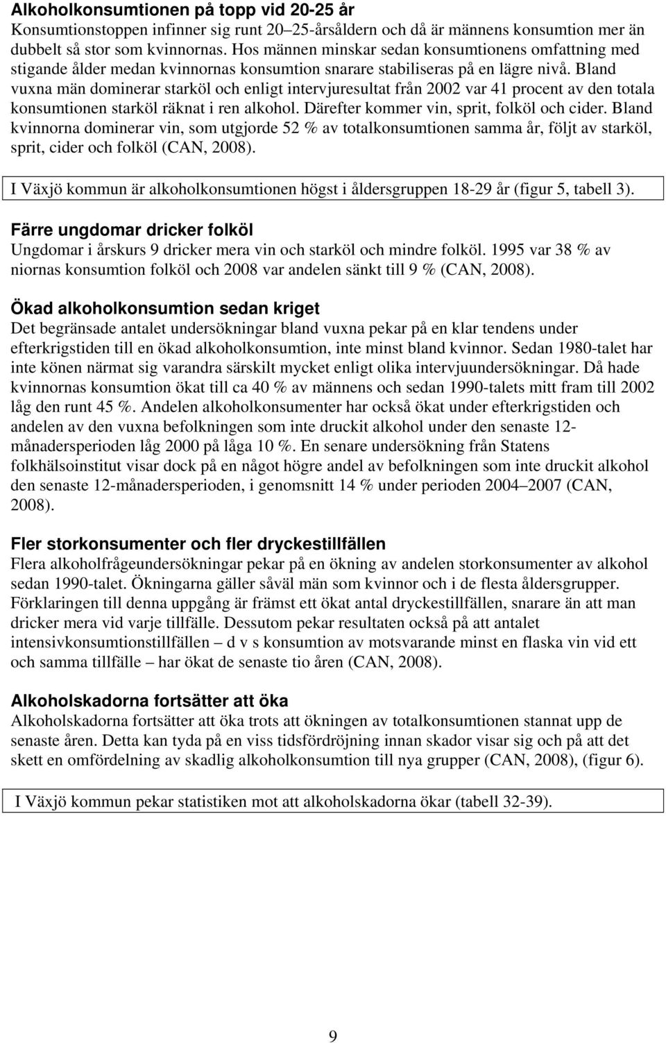 Bland vuxna män dominerar starköl och enligt intervjuresultat från 2002 var 41 procent av den totala konsumtionen starköl räknat i ren alkohol. Därefter kommer vin, sprit, folköl och cider.