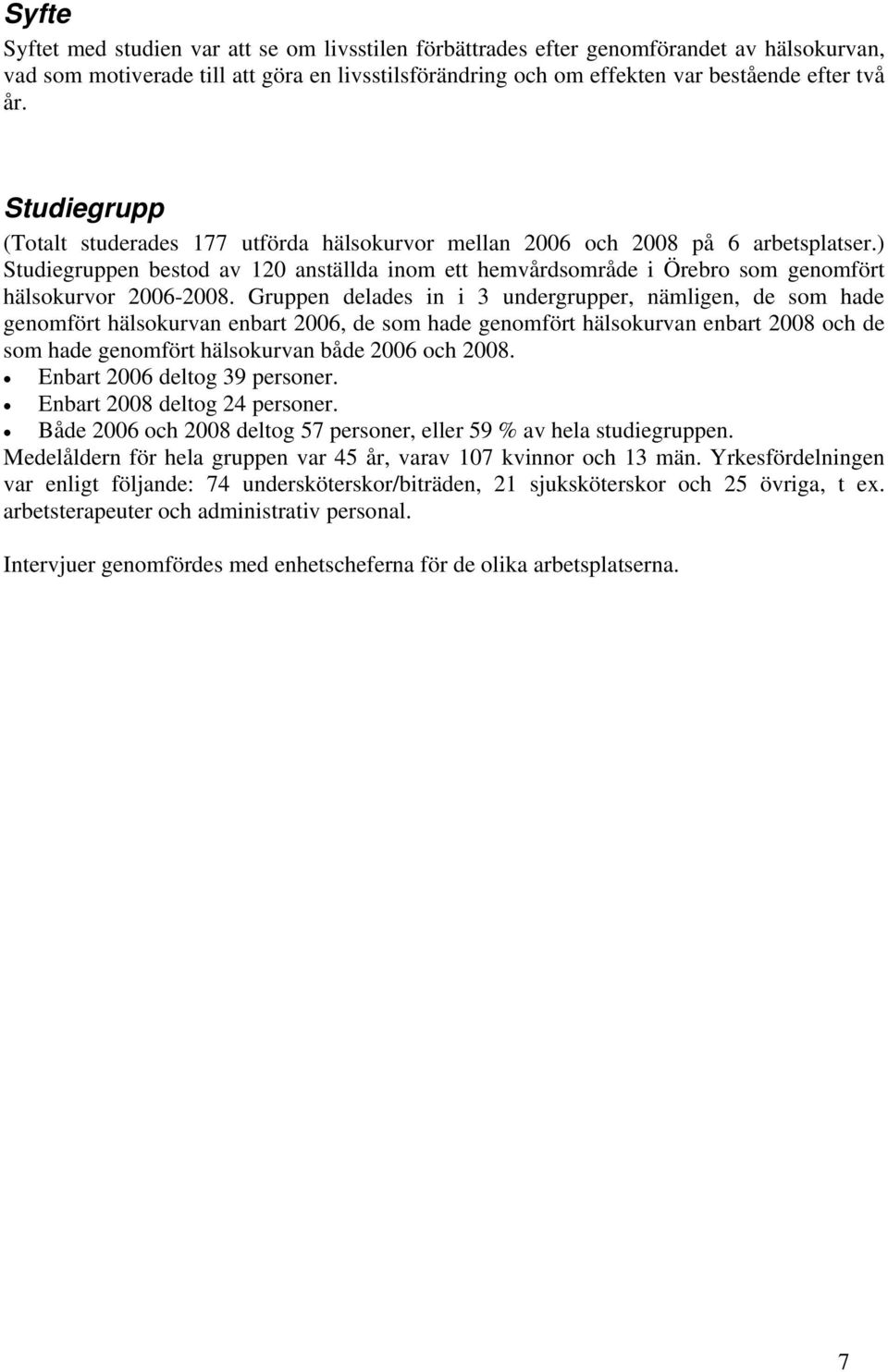 ) Studiegruppen bestod av 120 anställda inom ett hemvårdsområde i Örebro som genomfört hälsokurvor 2006-2008.