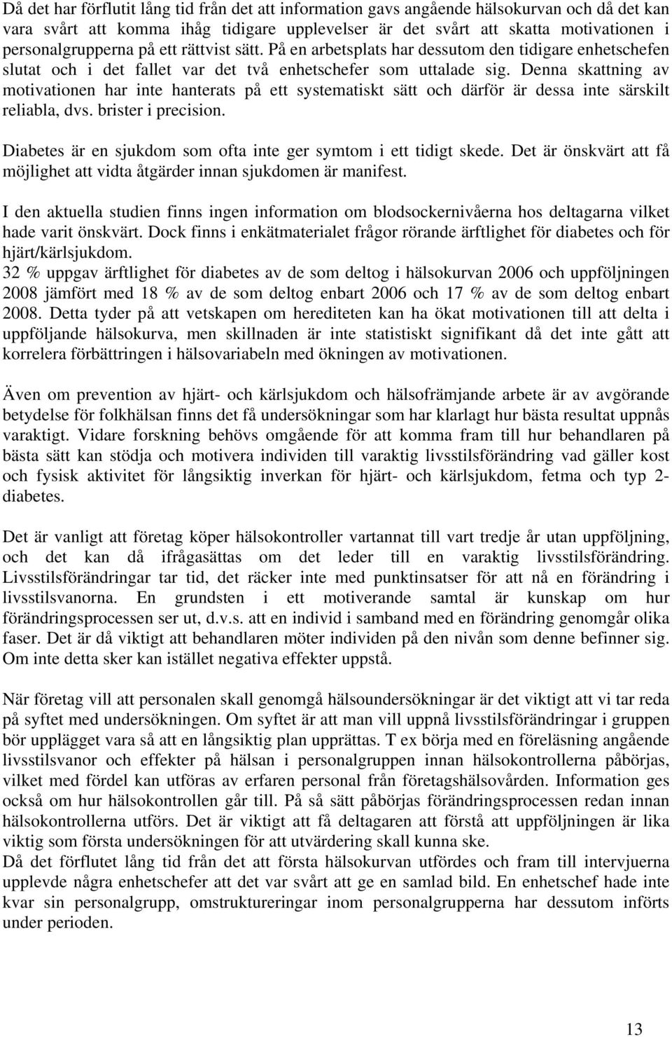 Denna skattning av motivationen har inte hanterats på ett systematiskt sätt och därför är dessa inte särskilt reliabla, dvs. brister i precision.