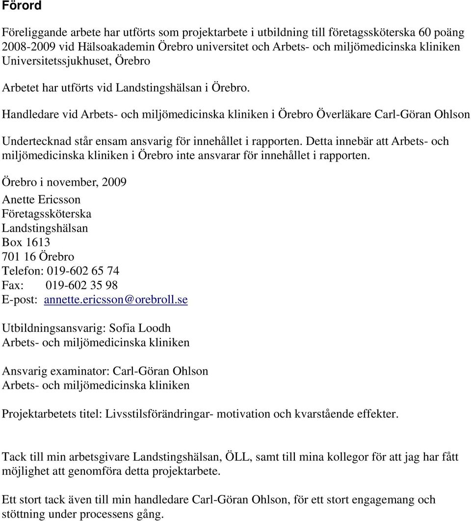 Handledare vid Arbets- och miljömedicinska kliniken i Örebro Överläkare Carl-Göran Ohlson Undertecknad står ensam ansvarig för innehållet i rapporten.
