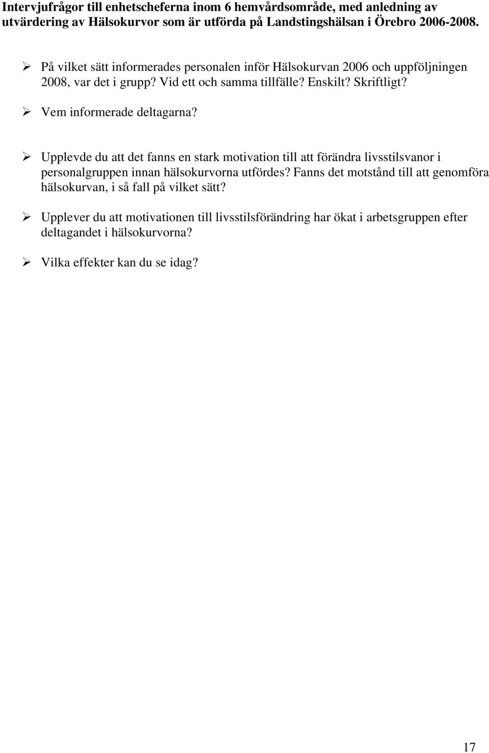 Vem informerade deltagarna? Upplevde du att det fanns en stark motivation till att förändra livsstilsvanor i personalgruppen innan hälsokurvorna utfördes?