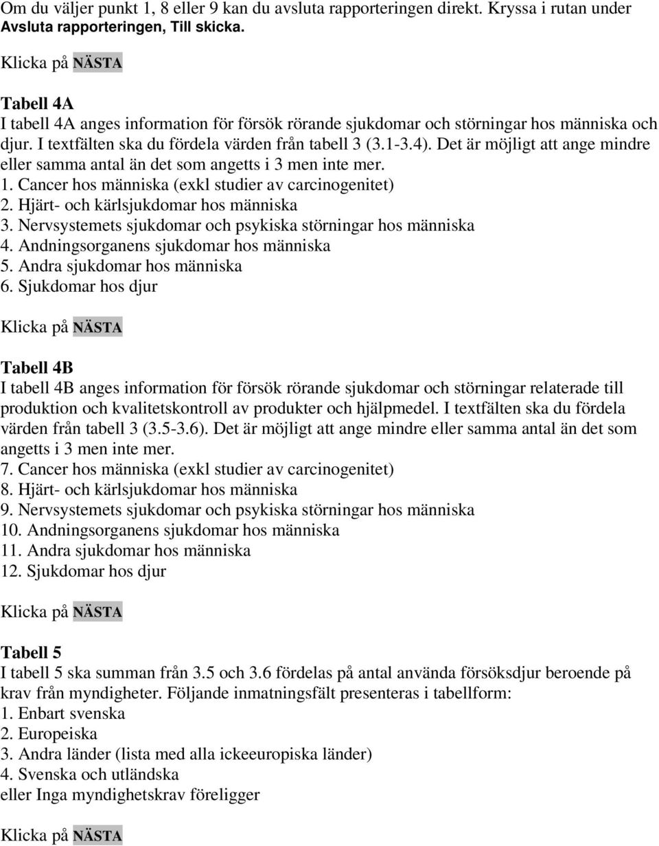 Det är möjligt att ange mindre eller samma antal än det som angetts i 3 men inte mer. 1. Cancer hos människa (exkl studier av carcinogenitet) 2. Hjärt- och kärlsjukdomar hos människa 3.