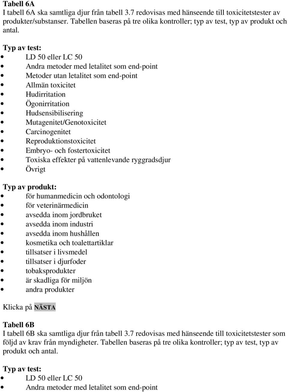 Typ av test: LD 50 eller LC 50 Andra metoder med letalitet som end-point Metoder utan letalitet som end-point Allmän toxicitet Hudirritation Ögonirritation Hudsensibilisering