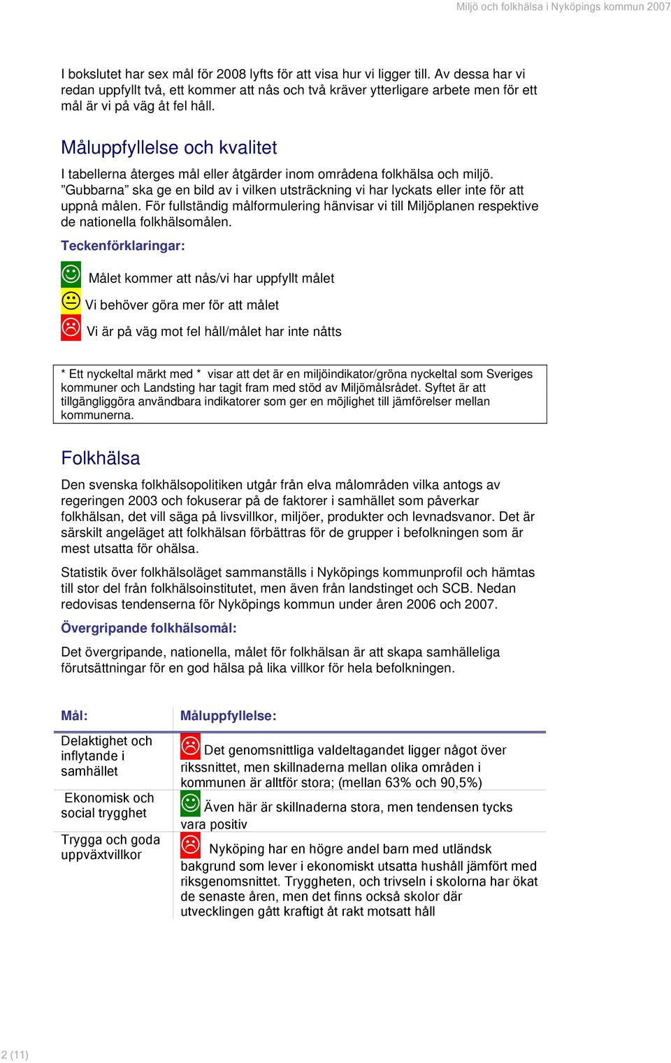 Måluppfyllelse och kvalitet I tabellerna återges mål eller åtgärder inom områdena folkhälsa och miljö. Gubbarna ska ge en bild av i vilken utsträckning vi har lyckats eller inte för att uppnå målen.