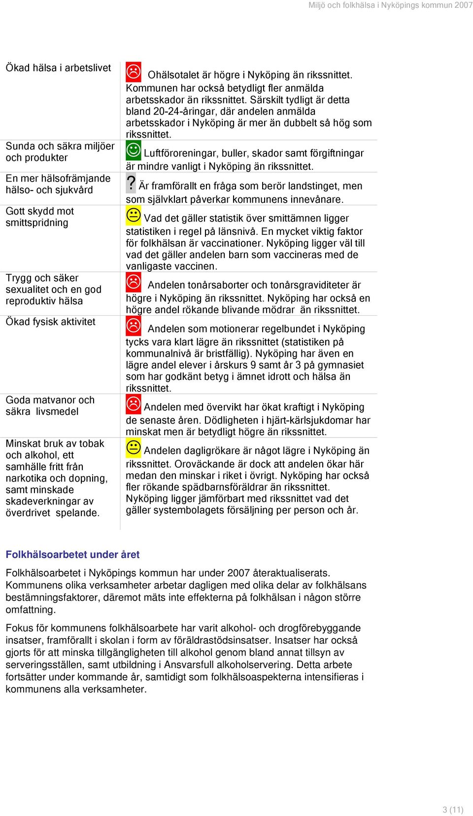 Ohälsotalet är högre i Nyköping än rikssnittet. Kommunen har också betydligt fler anmälda arbetsskador än rikssnittet.