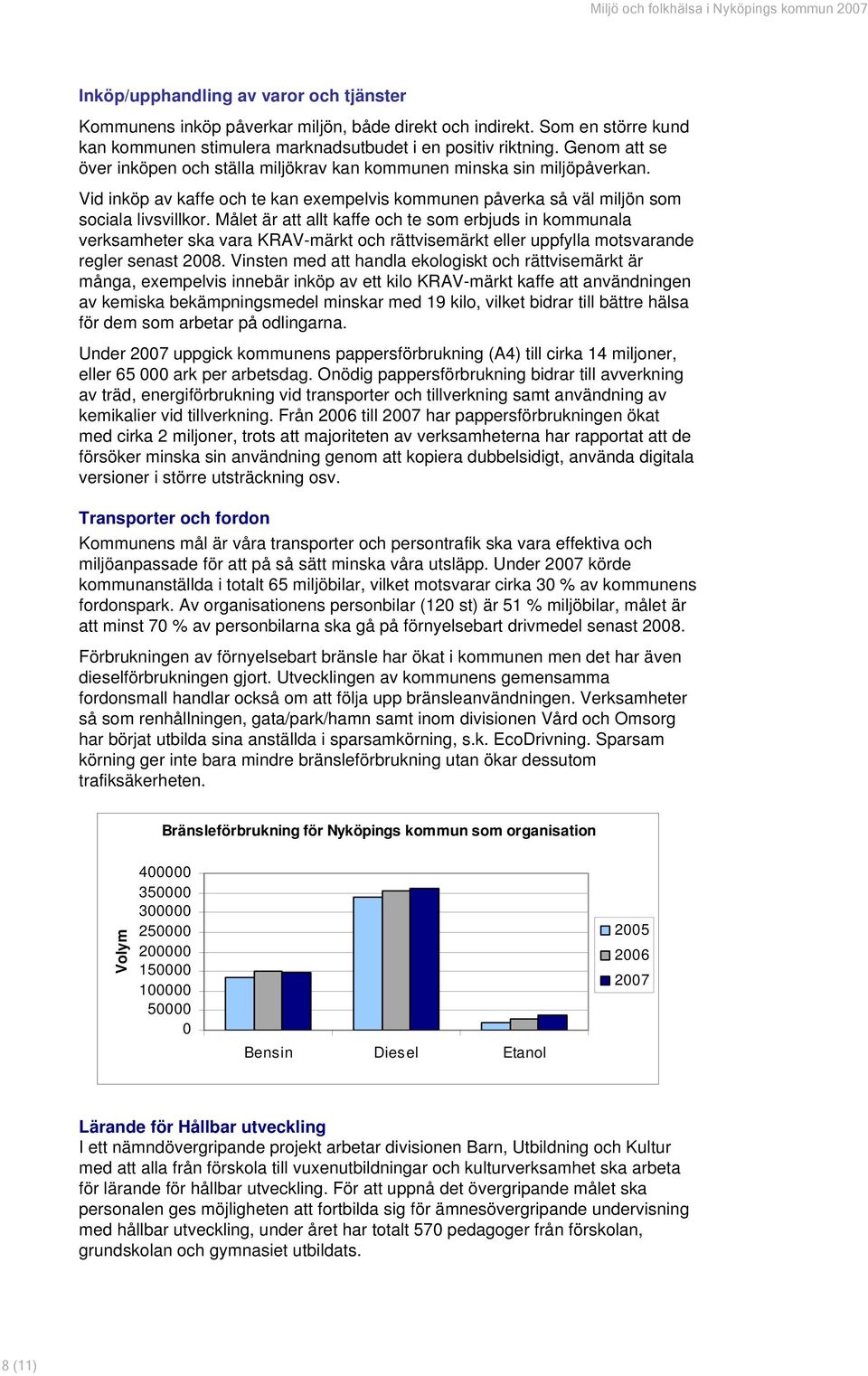 Målet är att allt kaffe och te som erbjuds in kommunala verksamheter ska vara KRAV-märkt och rättvisemärkt eller uppfylla motsvarande regler senast 2008.