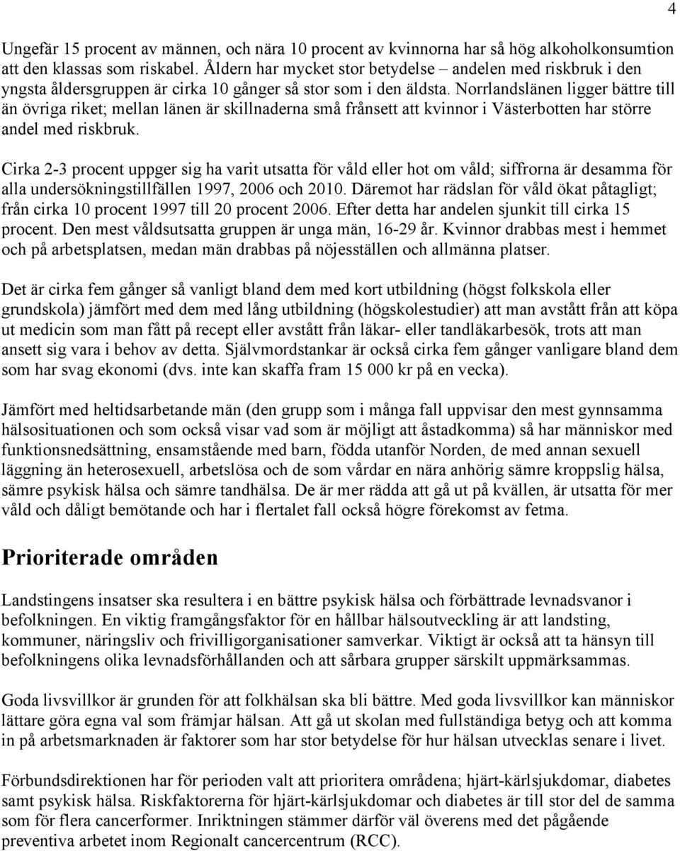 Norrlandslänen ligger bättre till än övriga riket; mellan länen är skillnaderna små frånsett att kvinnor i Västerbotten har större andel med riskbruk.