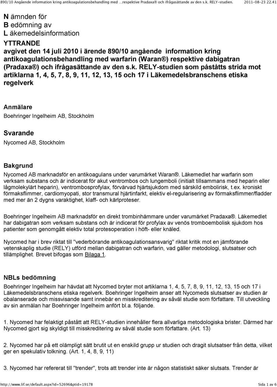 RELY-studien som påståtts strida mot artiklarna 1, 4, 5, 7, 8, 9, 11, 12, 13, 15 och 17 i Läkemedelsbranschens etiska regelverk Anmälare Boehringer Ingelheim AB, Stockholm Svarande Nycomed AB,
