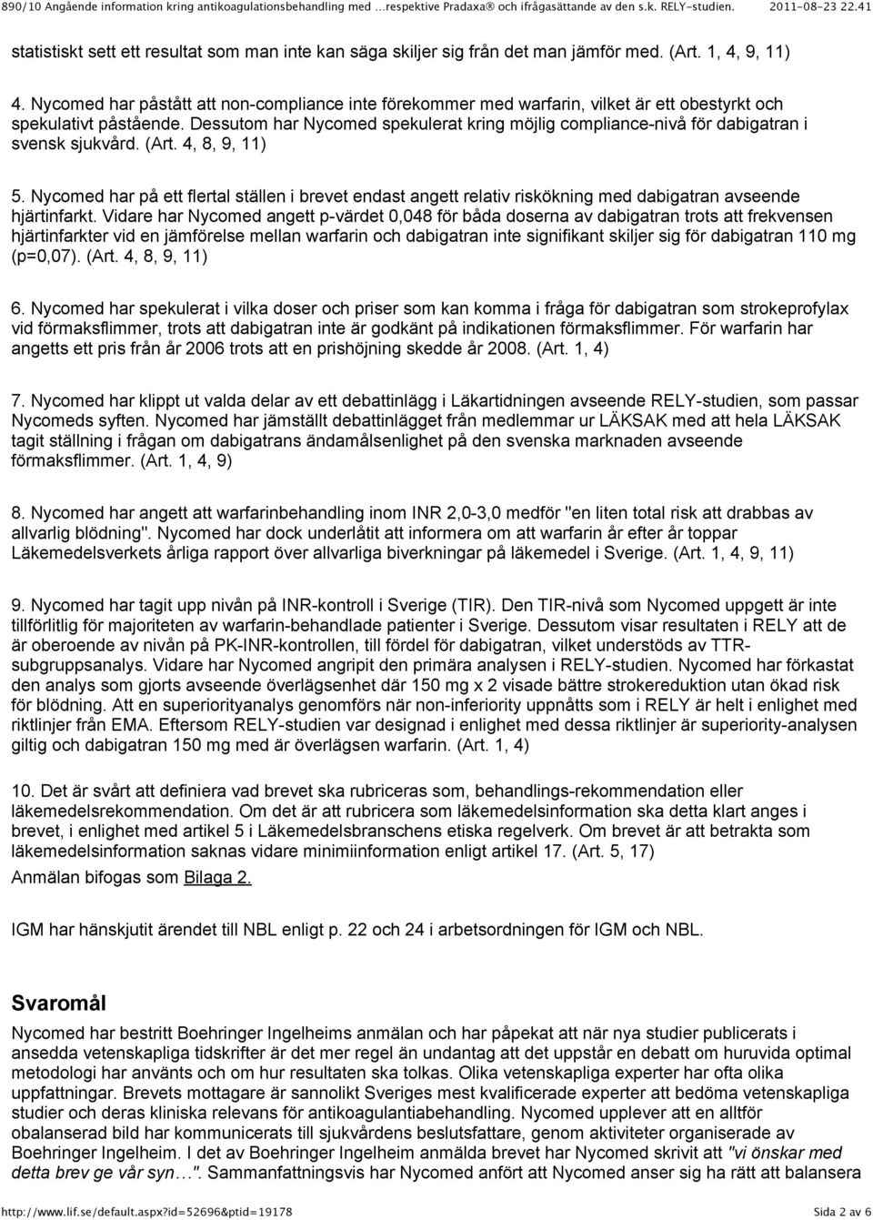 Dessutom har Nycomed spekulerat kring möjlig compliance-nivå för dabigatran i svensk sjukvård. (Art. 4, 8, 9, 11) 5.