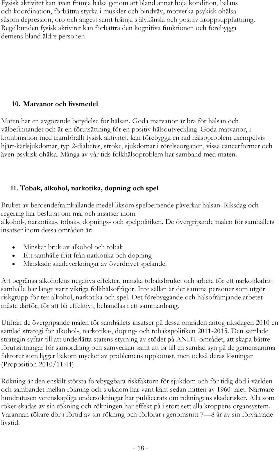 Matvanor och livsmedel Maten har en avgörande betydelse för hälsan. Goda matvanor är bra för hälsan och välbefinnandet och är en förutsättning för en positiv hälsoutveckling.