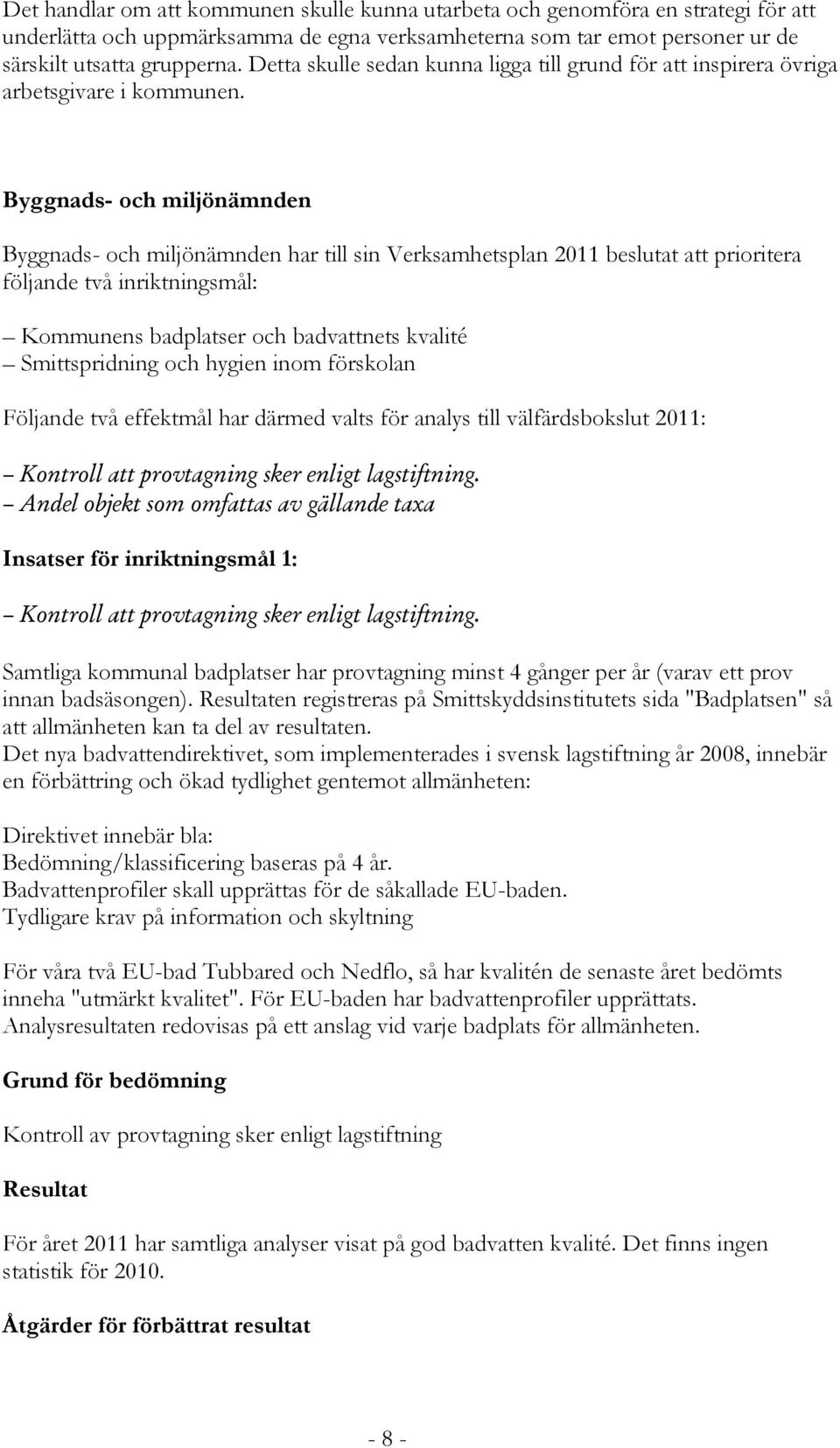 Byggnads- och miljönämnden Byggnads- och miljönämnden har till sin Verksamhetsplan 2011 beslutat att prioritera följande två inriktningsmål: Kommunens badplatser och badvattnets kvalité