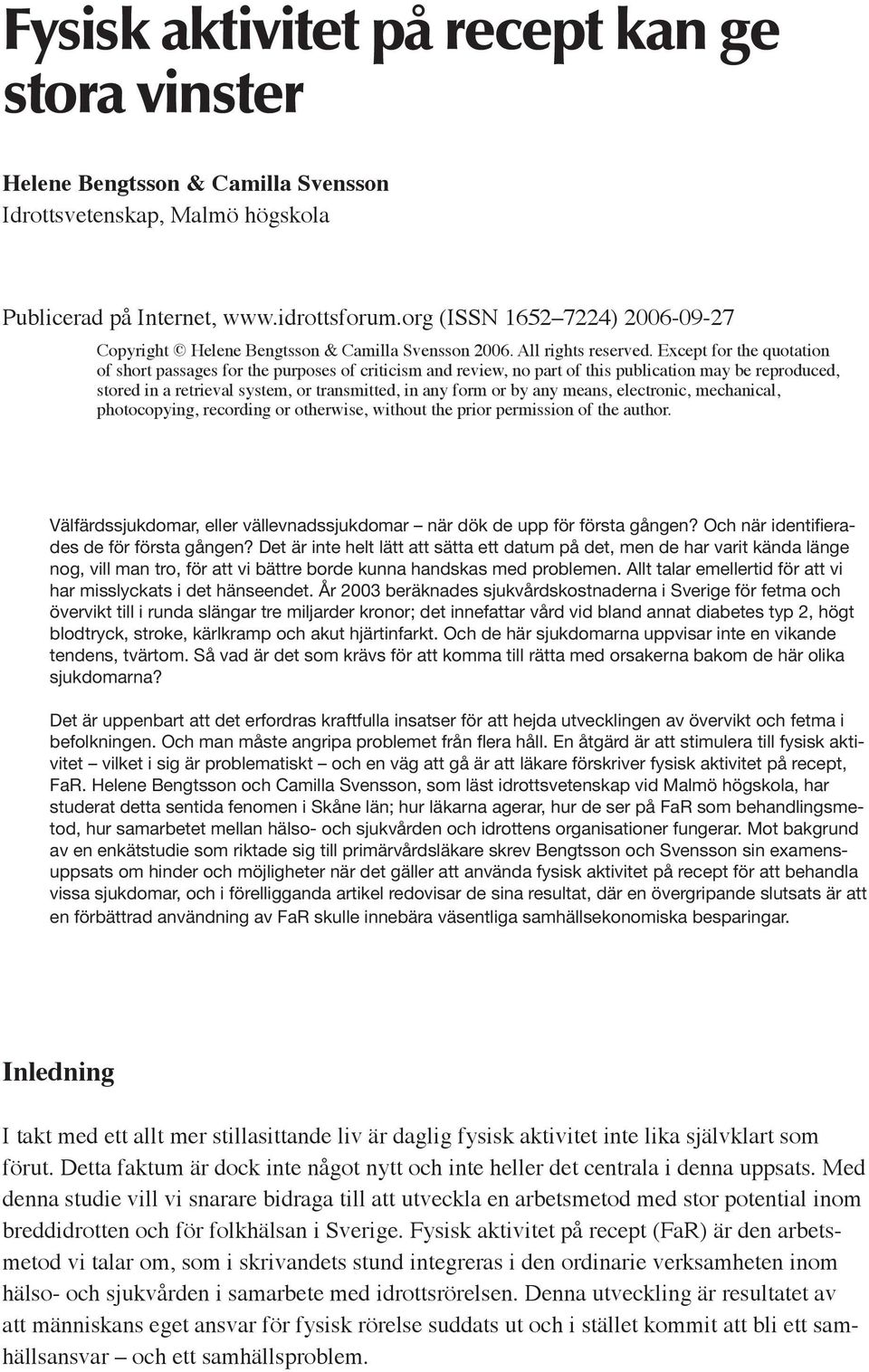 Except for the quotation of short passages for the purposes of criticism and review, no part of this publication may be reproduced, stored in a retrieval system, or transmitted, in any form or by any