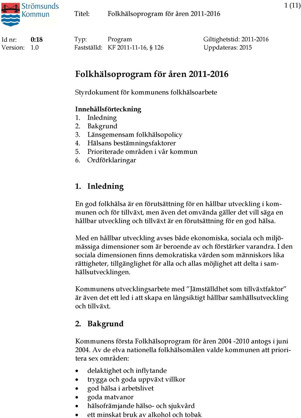 Länsgemensam folkhälsopolicy 4. Hälsans bestämningsfaktorer 5. Prioriterade områden i vår kommun 6. Ordförklaringar 1.