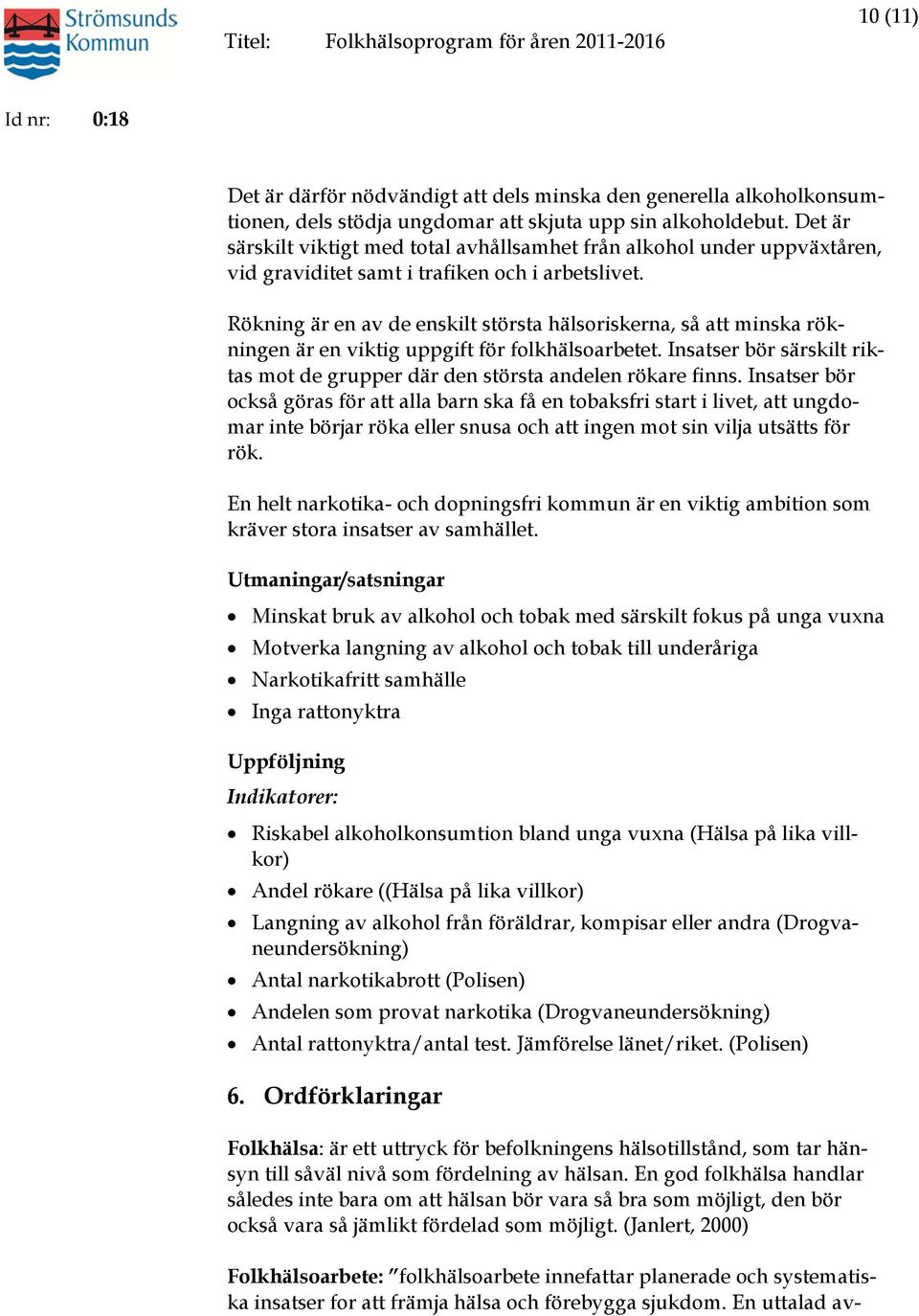 Rökning är en av de enskilt största hälsoriskerna, så att minska rökningen är en viktig uppgift för folkhälsoarbetet. Insatser bör särskilt riktas mot de grupper där den största andelen rökare finns.