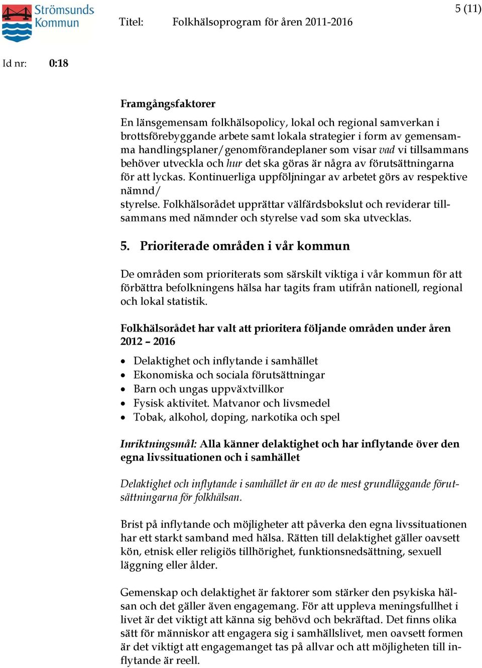 Folkhälsorådet upprättar välfärdsbokslut och reviderar tillsammans med nämnder och styrelse vad som ska utvecklas. 5.