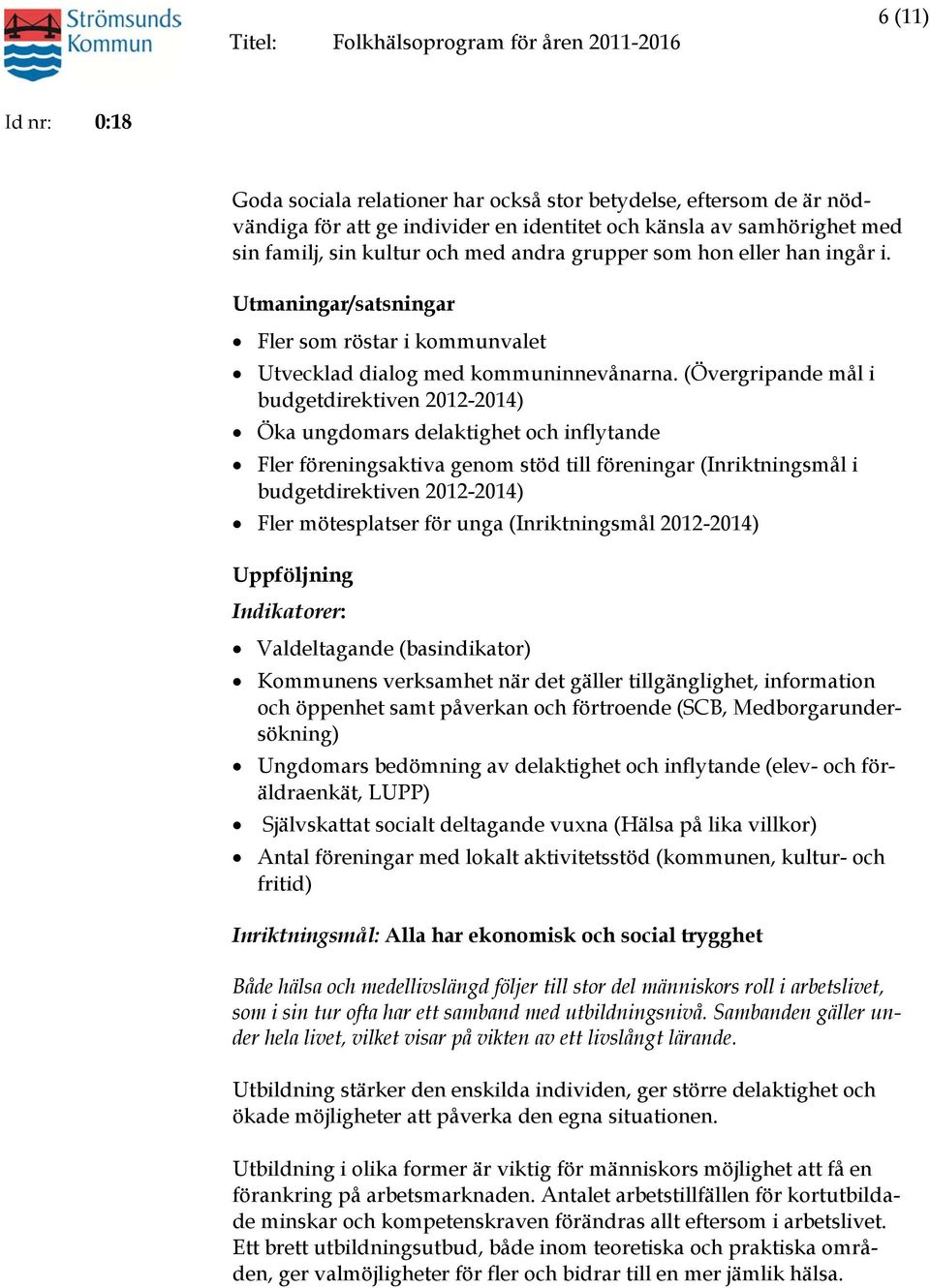 (Övergripande mål i budgetdirektiven 2012-2014) Öka ungdomars delaktighet och inflytande Fler föreningsaktiva genom stöd till föreningar (Inriktningsmål i budgetdirektiven 2012-2014) Fler