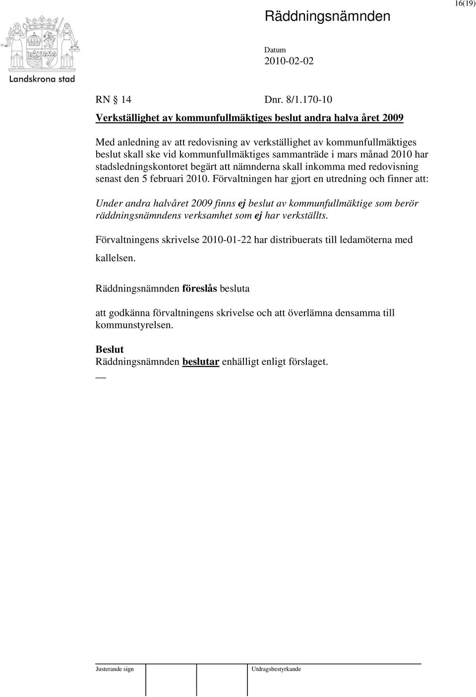 sammanträde i mars månad 2010 har stadsledningskontoret begärt att nämnderna skall inkomma med redovisning senast den 5 februari 2010.