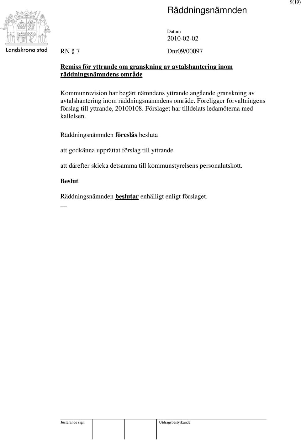 Föreligger förvaltningens förslag till yttrande, 20100108. Förslaget har tilldelats ledamöterna med kallelsen.