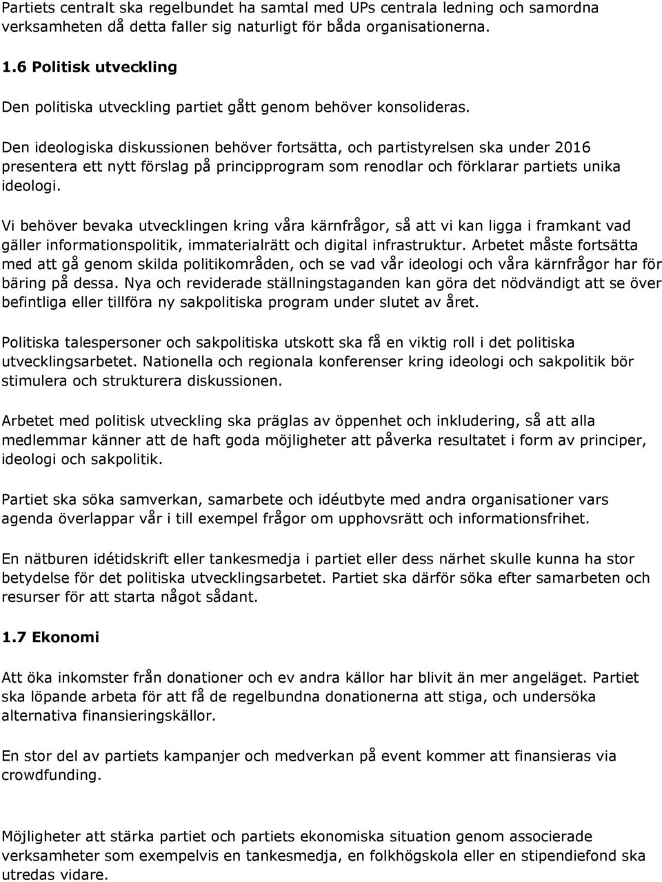 Den ideologiska diskussionen behöver fortsätta, och partistyrelsen ska under 2016 presentera ett nytt förslag på principprogram som renodlar och förklarar partiets unika ideologi.