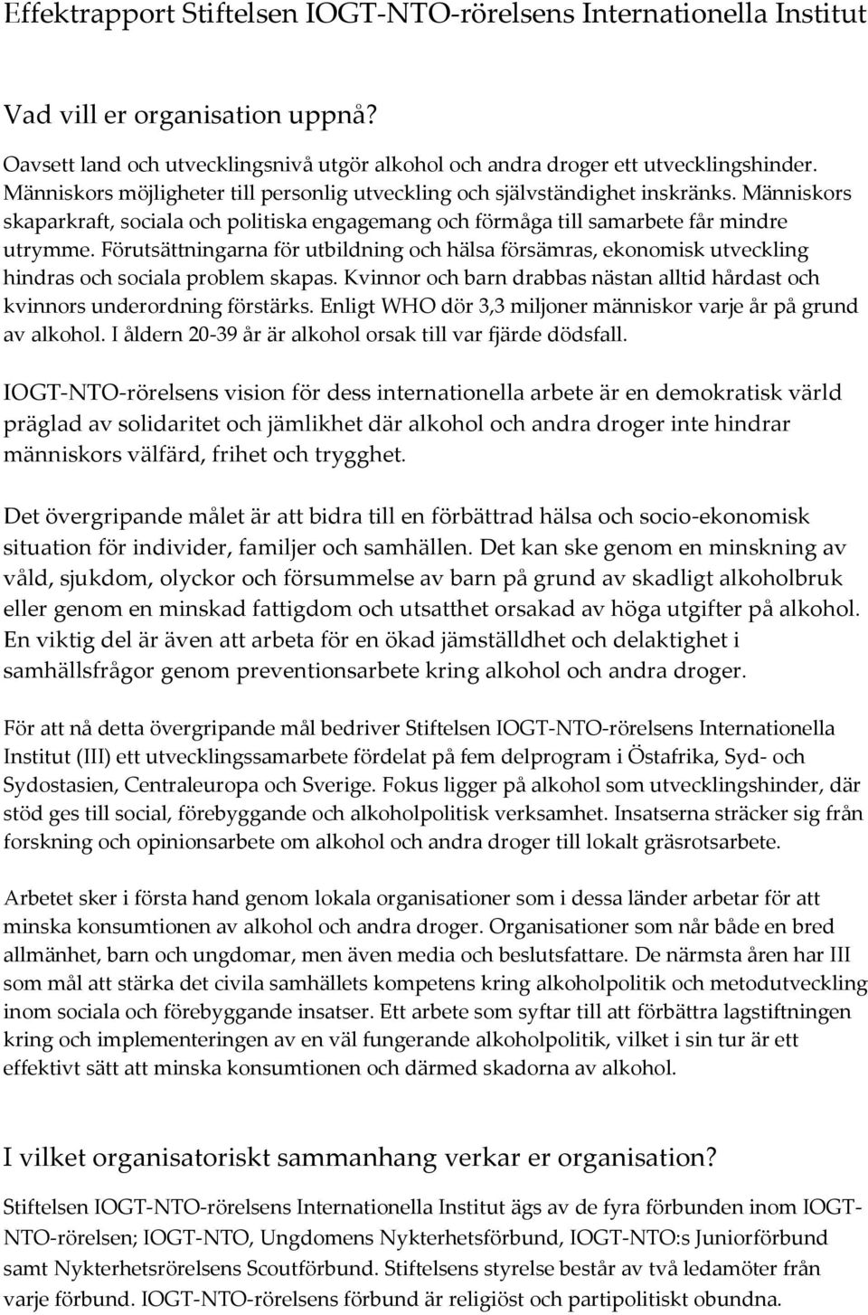 Förutsättningarna för utbildning och hälsa försämras, ekonomisk utveckling hindras och sociala problem skapas. Kvinnor och barn drabbas nästan alltid hårdast och kvinnors underordning förstärks.