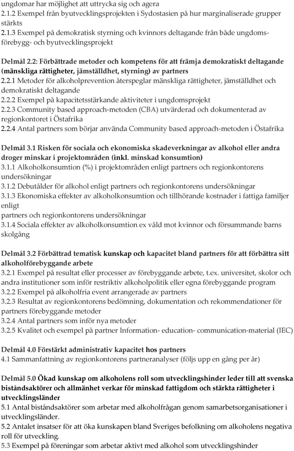 2.2 Exempel på kapacitetsstärkande aktiviteter i ungdomsprojekt 2.2.3 Community based approach metoden (CBA) utvärderad och dokumenterad av regionkontoret i Östafrika 2.2.4 Antal partners som börjar använda Community based approach metoden i Östafrika Delmål 3.