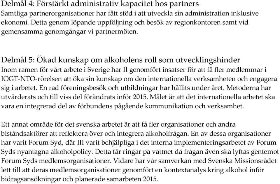 Delmål 5: Ökad kunskap om alkoholens roll som utvecklingshinder Inom ramen för vårt arbete i Sverige har II genomfört insatser för att få fler medlemmar i IOGT-NTO-rörelsen att öka sin kunskap om den