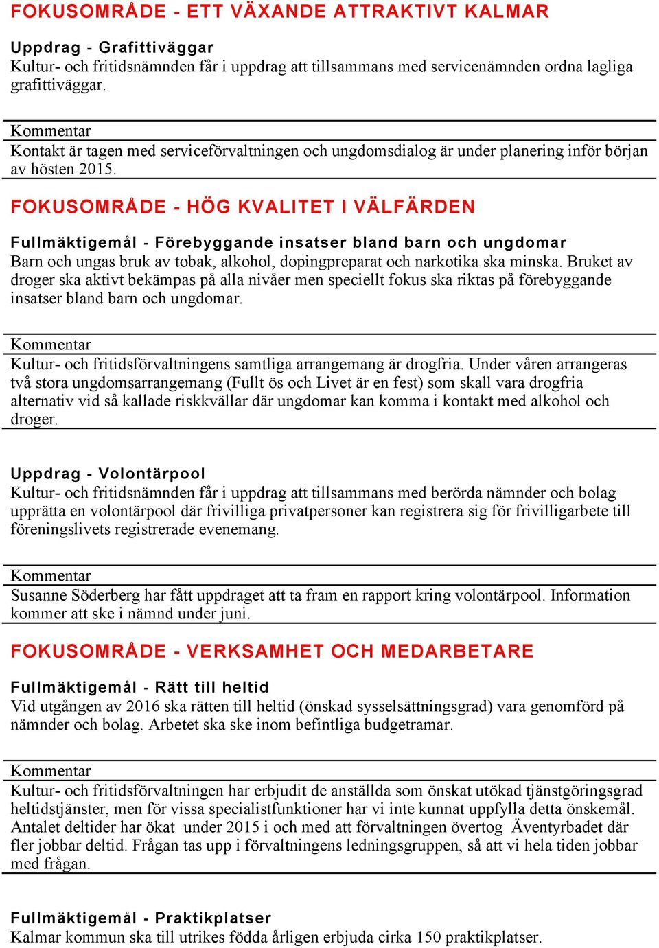 FOKUSOMRÅDE - HÖG KVALITET I VÄLFÄRDEN Fullmäktigemål - Förebyggande insatser bland barn och ungdomar Barn och ungas bruk av tobak, alkohol, dopingpreparat och narkotika ska minska.