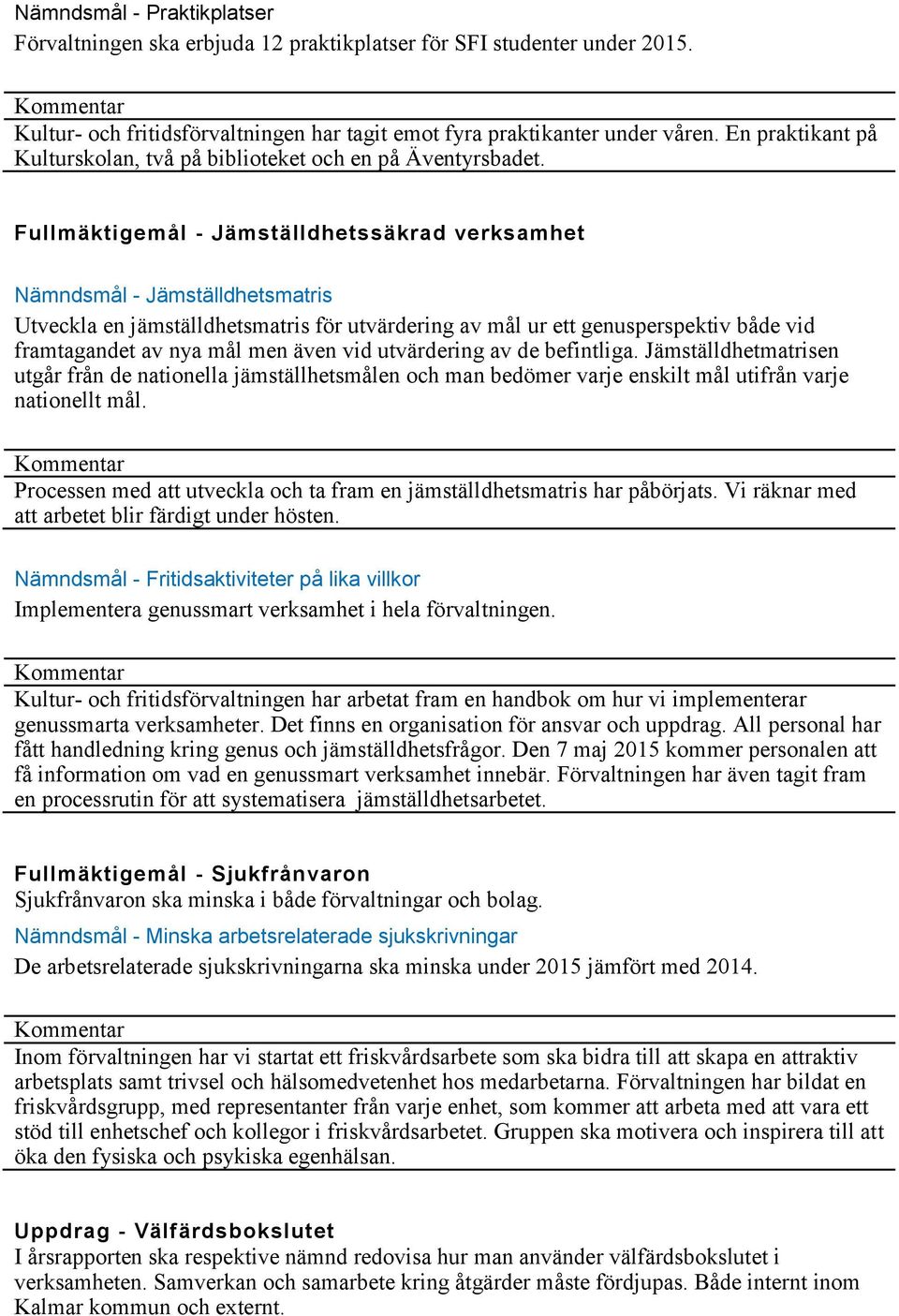 Fullmäktigemål - Jämställdhetssäkrad verksamhet Nämndsmål - Jämställdhetsmatris Utveckla en jämställdhetsmatris för utvärdering av mål ur ett genusperspektiv både vid framtagandet av nya mål men även