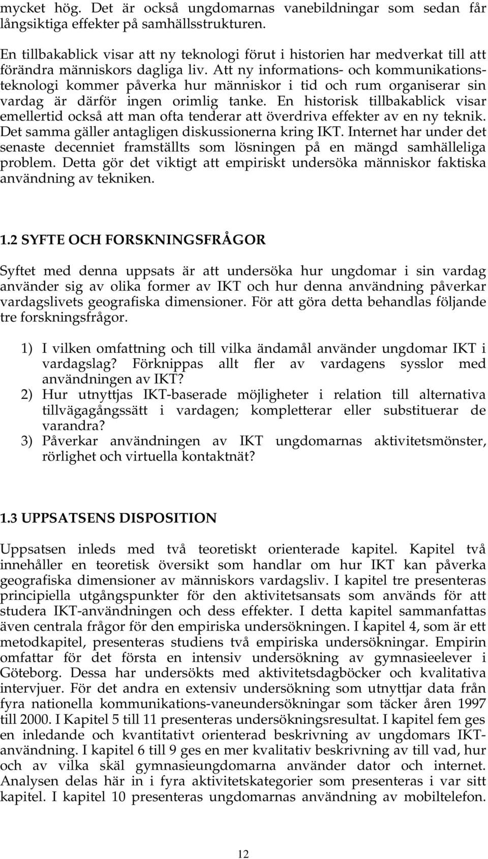 Att ny informations- och kommunikationsteknologi kommer påverka hur människor i tid och rum organiserar sin vardag är därför ingen orimlig tanke.