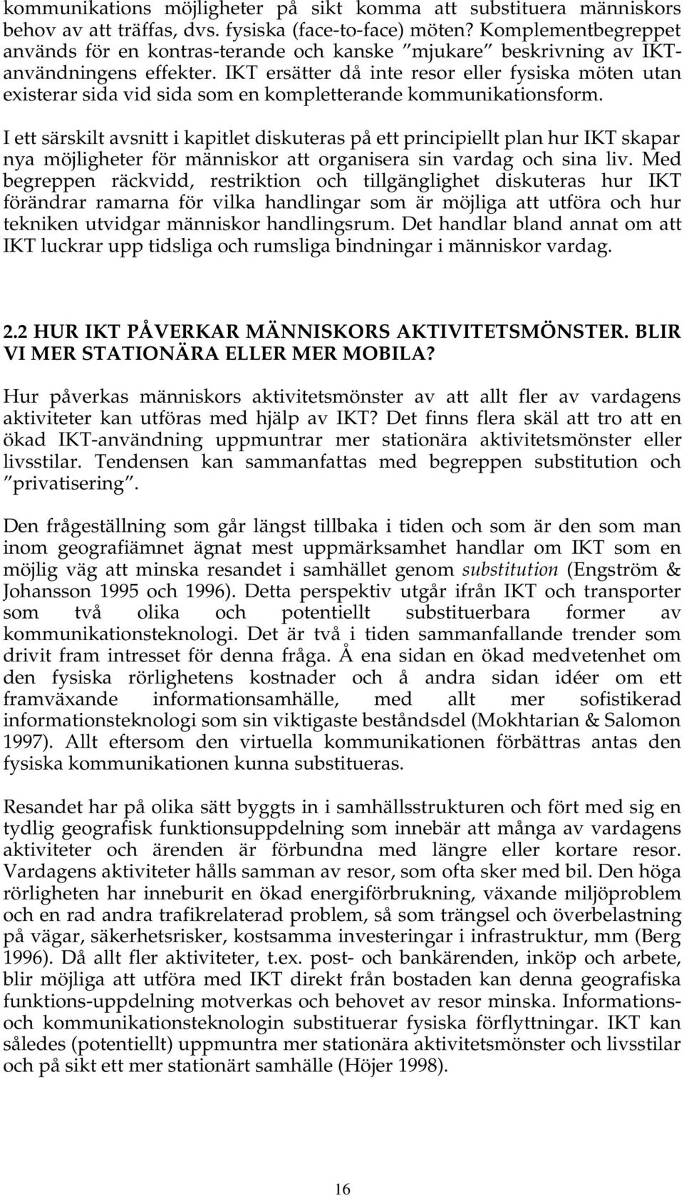 IKT ersätter då inte resor eller fysiska möten utan existerar sida vid sida som en kompletterande kommunikationsform.