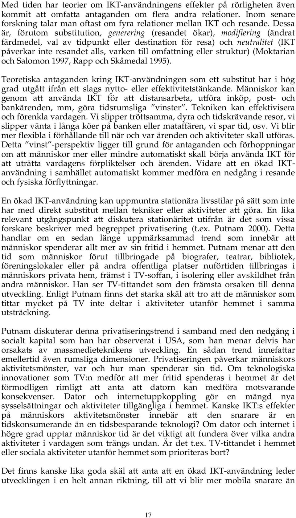 Dessa är, förutom substitution, generering (resandet ökar), modifiering (ändrat färdmedel, val av tidpunkt eller destination för resa) och neutralitet (IKT påverkar inte resandet alls, varken till