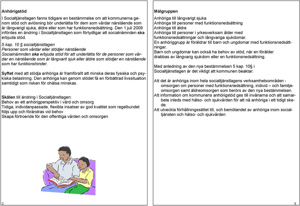 10 socialtjänstlagen Personer som vårdar eller stödjer närstående Socialnämnden ska erbjuda stöd för att underlätta för de personer som vårdar en närstående som är långvarit sjuk eller äldre som