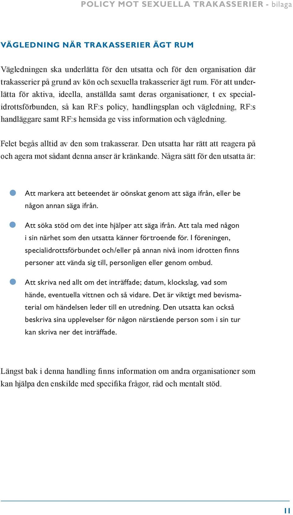 För att underlätta för aktiva, ideella, anställda samt deras organisationer, t ex specialidrottsförbunden, så kan RF:s policy, handlingsplan och vägledning, RF:s handläggare samt RF:s hemsida ge viss