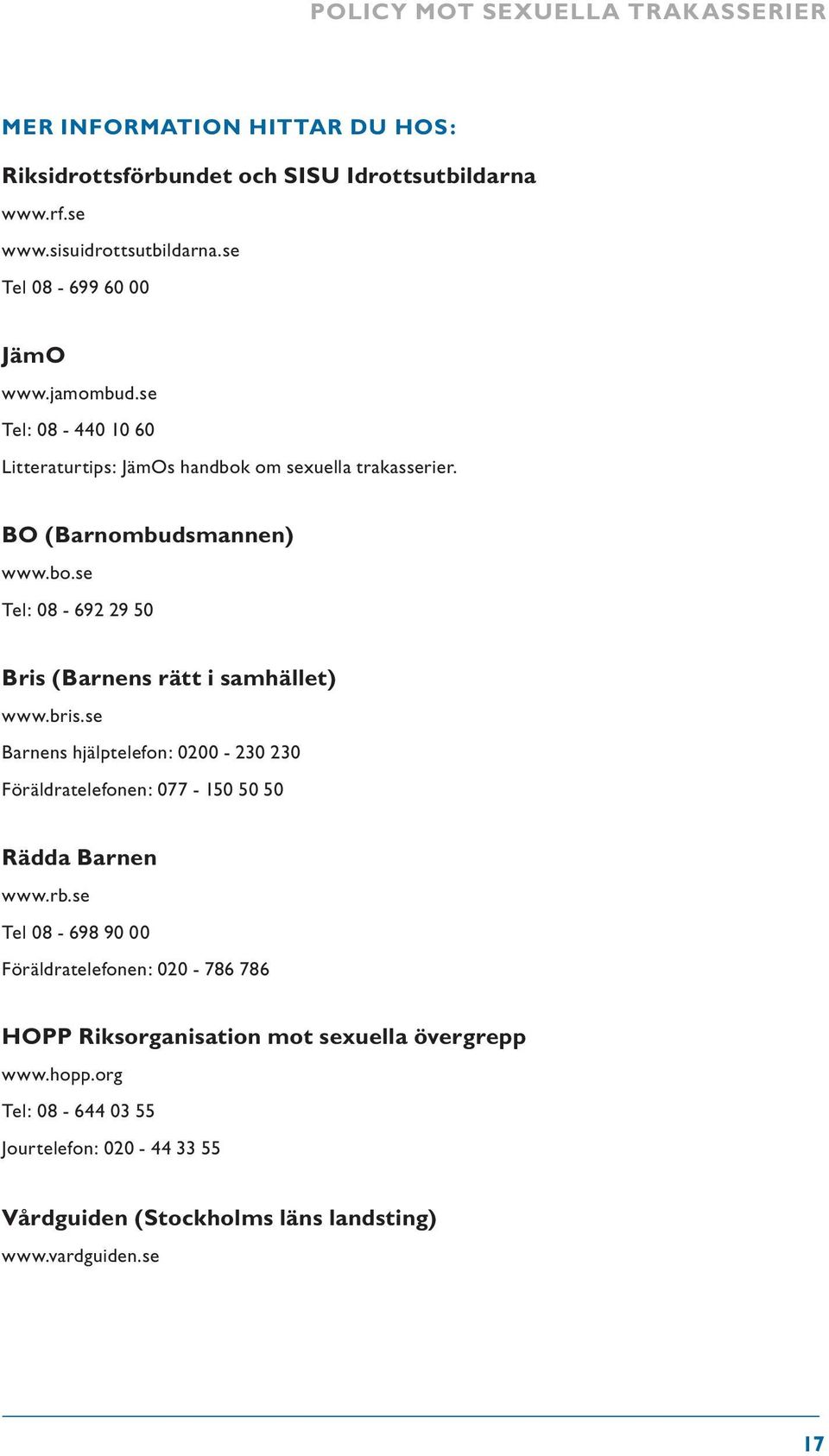 bris.se Barnens hjälptelefon: 0200-230 230 Föräldratelefonen: 077-150 50 50 Rädda Barnen www.rb.