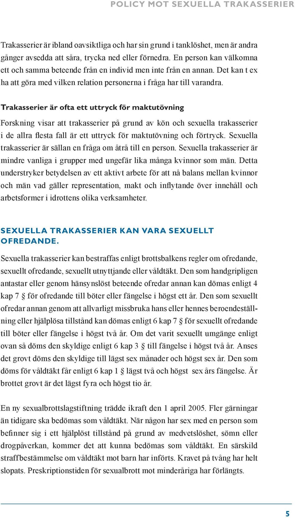 Trakasserier är ofta ett uttryck för maktutövning Forskning visar att trakasserier på grund av kön och sexuella trakasserier i de allra flesta fall är ett uttryck för maktutövning och förtryck.