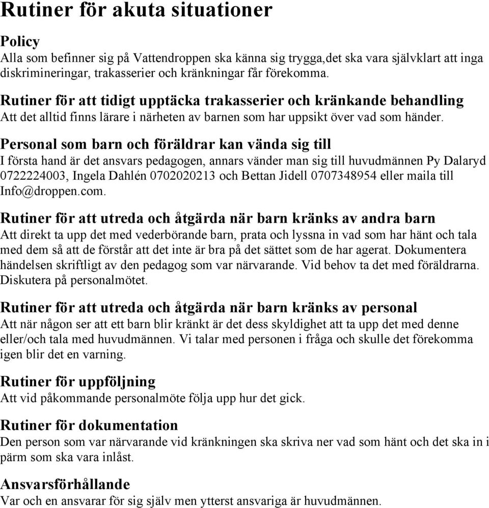 Personal som barn och föräldrar kan vända sig till I första hand är det ansvars pedagogen, annars vänder man sig till huvudmännen Py Dalaryd 0722224003, Ingela Dahlén 0702020213 och Bettan Jidell