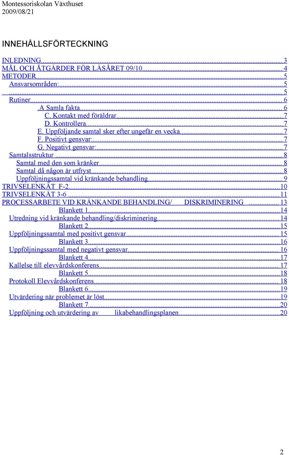 ..8 Uppföljningssamtal vid kränkande behandling... 9 TRIVSELENKÄT F-2...0 TRIVSELENKÄT 3-6... PROCESSARBETE VID KRÄNKANDE BEHANDLING/ DISKRIMINERING... 3 Blankett.