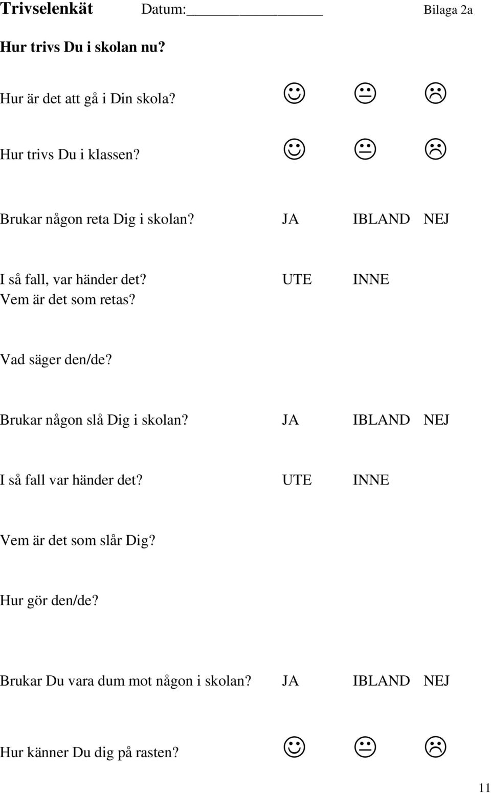 Vad säger den/de? Brukar någon slå Dig i skolan? JA IBLAND NEJ I så fall var händer det?