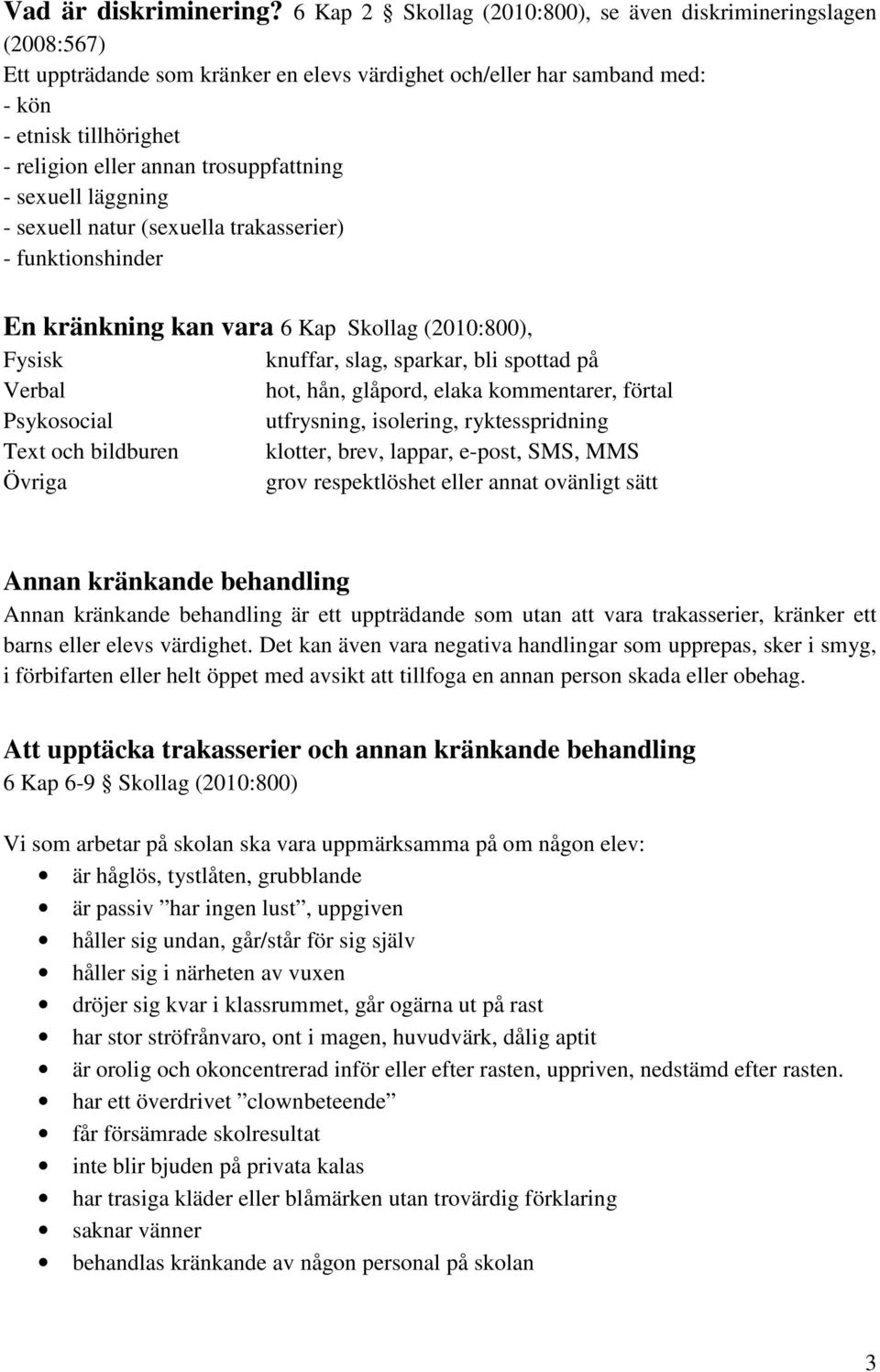 trosuppfattning - sexuell läggning - sexuell natur (sexuella trakasserier) - funktionshinder En kränkning kan vara 6 Kap Skollag (2010:800), Fysisk knuffar, slag, sparkar, bli spottad på Verbal hot,