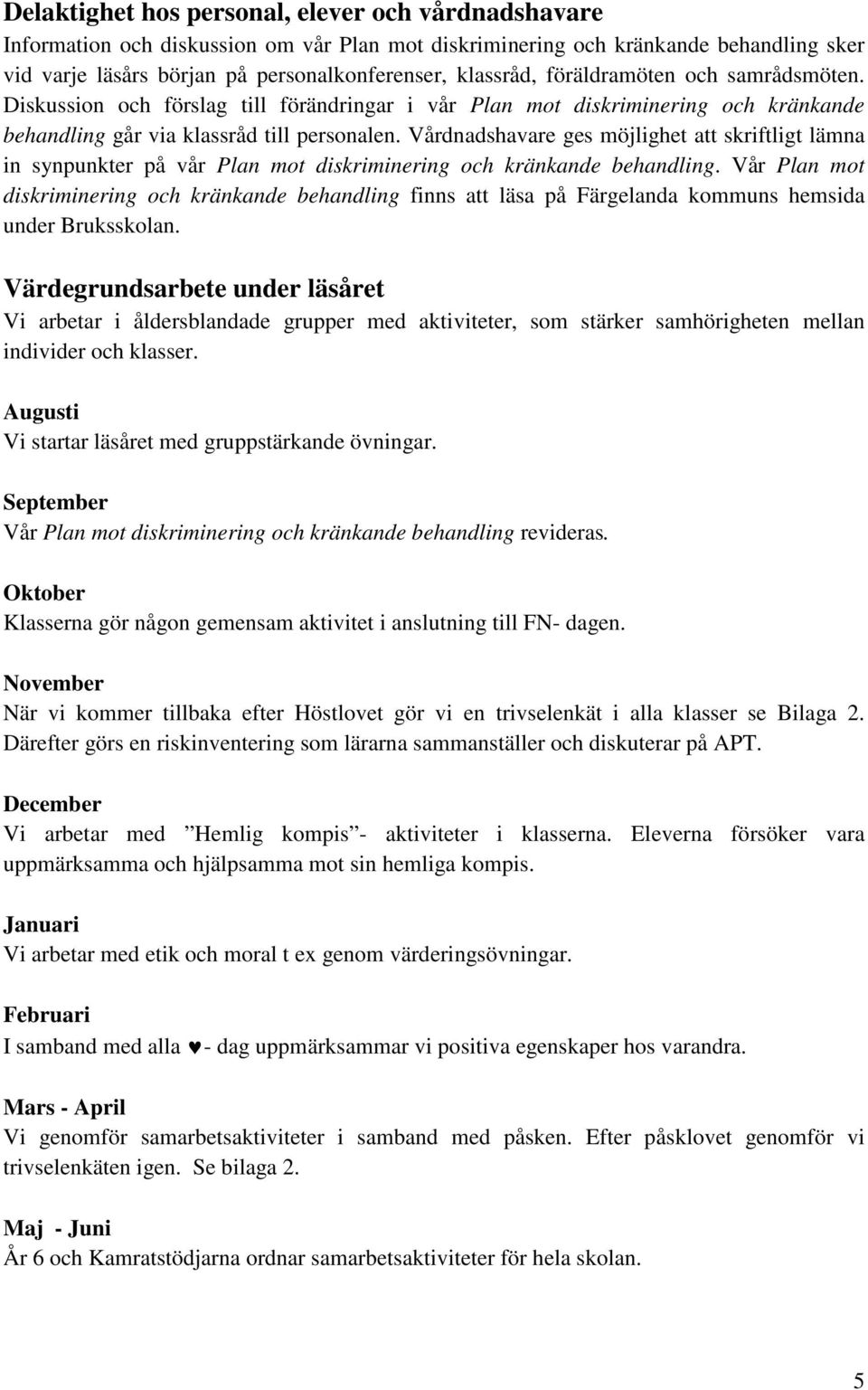 Vårdnadshavare ges möjlighet att skriftligt lämna in synpunkter på vår Plan mot diskriminering och kränkande behandling.