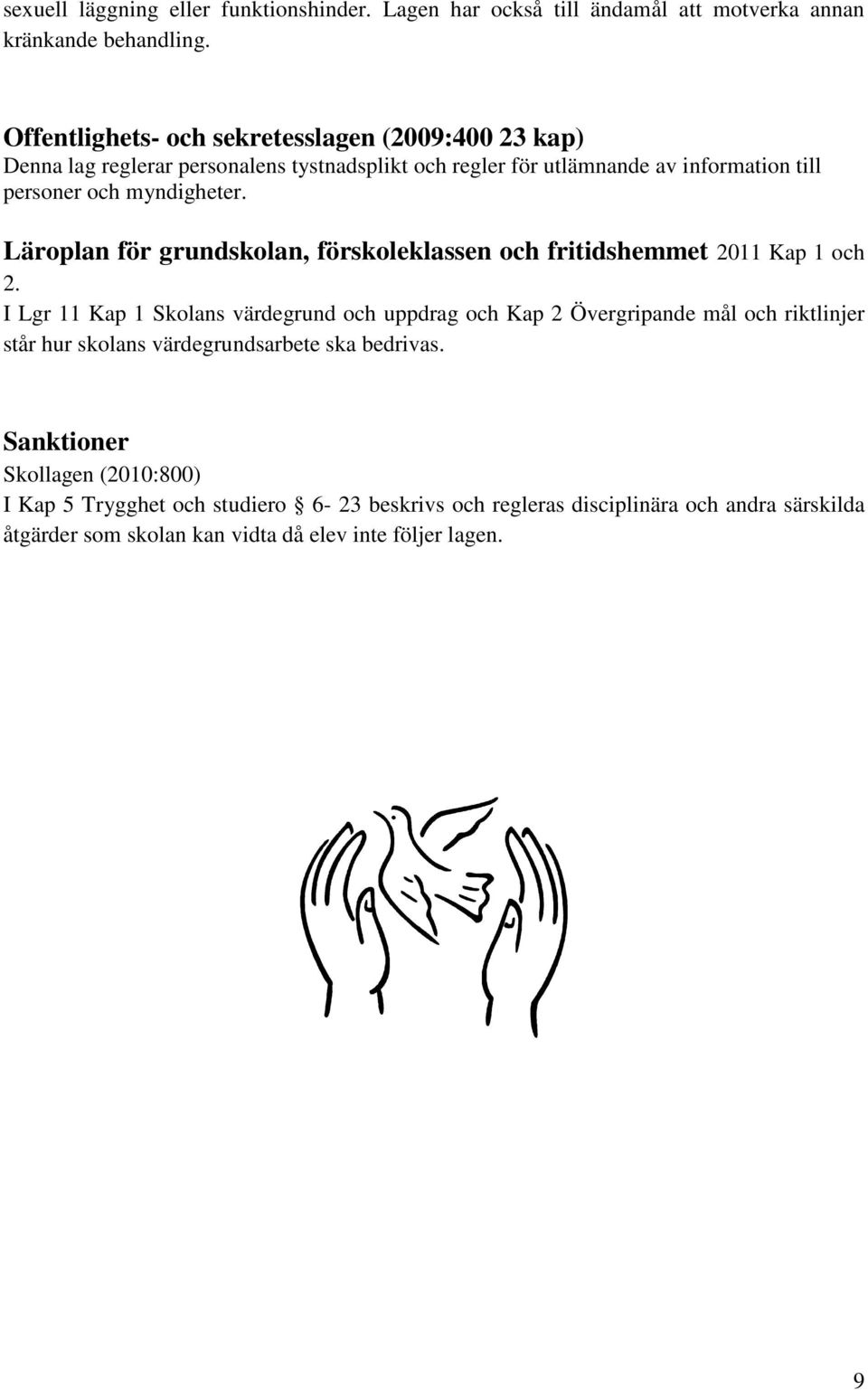 Läroplan för grundskolan, förskoleklassen och fritidshemmet 2011 Kap 1 och 2.