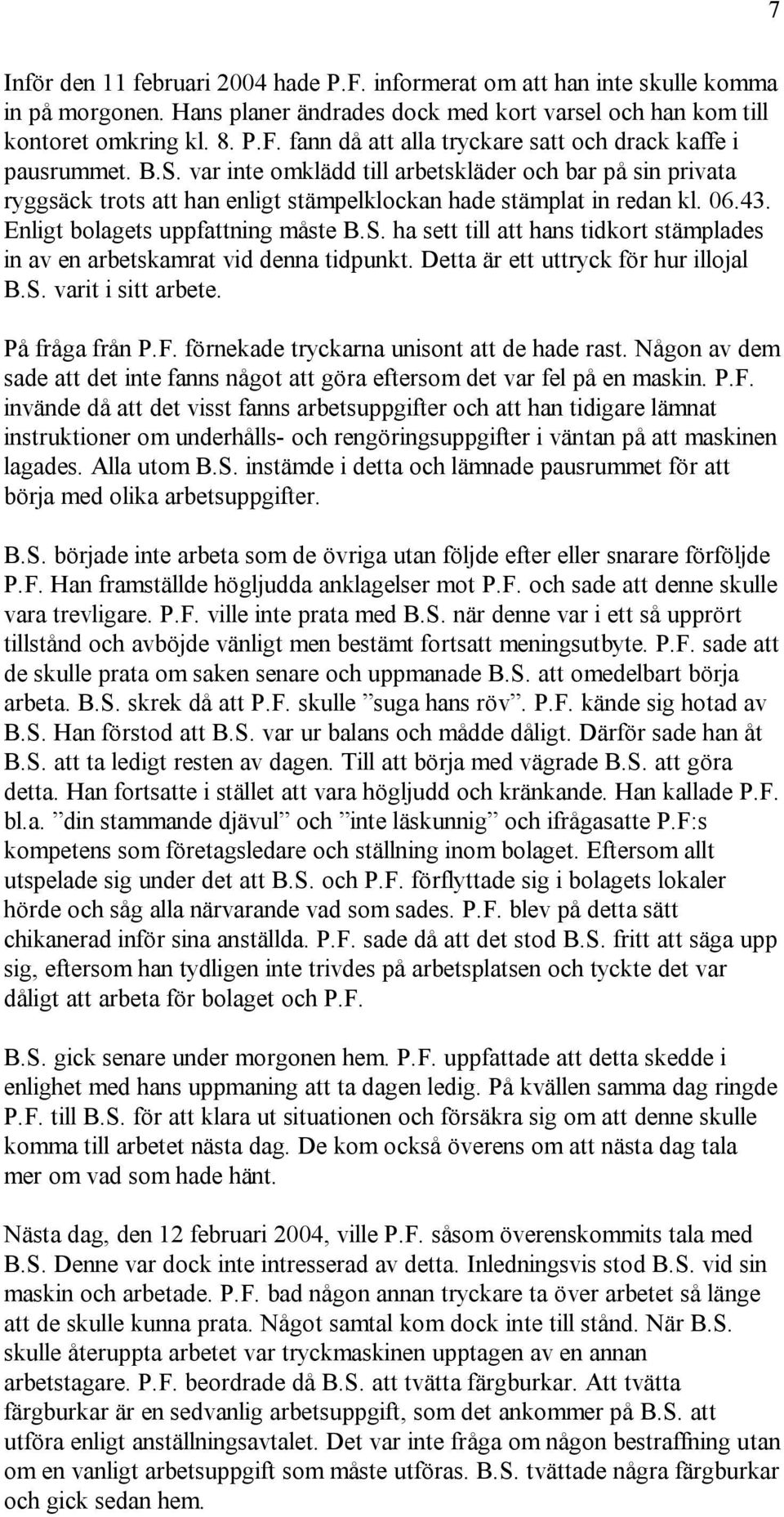 Detta är ett uttryck för hur illojal B.S. varit i sitt arbete. På fråga från P.F. förnekade tryckarna unisont att de hade rast.