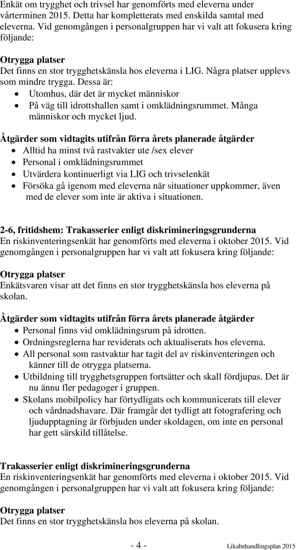 Dessa är: Utomhus, där det är mycket människor På väg till idrottshallen samt i omklädningsrummet. Många människor och mycket ljud.